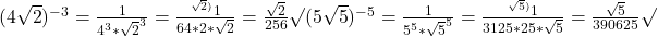 \rm{(4\sqrt 2 )^{- 3}=\frac{1}{4^3*\sqrt2^3}=\frac{^{\sqrt2)}1}{64*2*\sqrt2}=\frac{\sqrt2}{256} \surd \\ 	(5\sqrt 5 )^{- 5}=\frac{1}{5^5*\sqrt5^5}=\frac{^{\sqrt5)}1}{3125*25*\sqrt5}=\frac{\sqrt5}{390625} \surd