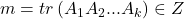  	m = tr\left( {A_1 A_2 ...A_k } \right) \in Z 	