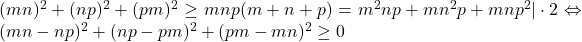 (mn)^2+(np)^2+(pm)^2 \geq mnp(m+n+p)=m^2np+mn^2p+mnp^2 |\cdot 2 \Leftrightarrow (mn-np)^2+(np-pm)^2+(pm-mn)^2 \geq 0