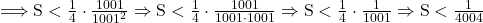  	\rm{\Longrightarrow S<\frac{1}{4}\cdot\frac{1001}{1001^2}\Rightarrow S<\frac{1}{4}\cdot\frac{1001}{1001\cdot1001}\Rightarrow S<\frac{1}{4}\cdot\frac{1}{1001}\Rightarrow S<\frac{1}{4004}\bl} 	 	