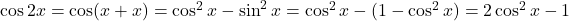 \cos 2x = \cos(x+x)=\cos^2x-\sin^2x=\cos^2x-(1-\cos^2x)=2\cos^2x-1