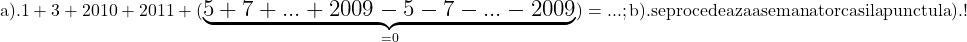 \rm{\Large\bl  a). 1+3+2010+2011+ (\underbrace{5+7+...+2009-5-7-...-2009}_{=0})=  ... ;\\ 	 b). se procedeaza asemanator ca si la punctul a). ! 	 	 	