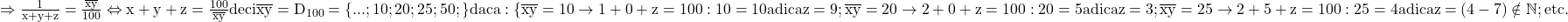 \rm{\Rightarrow  \frac{1}{x+y+z} = \frac{\overline{xy}}{100} \Leftrightarrow  x+y+z=\frac{100}{\overline{xy}}\\ 	deci  {\overline{xy}}=D_{100}=\{... ;10; 20; 25; 50; \}\\ 	daca:  \{\overline{xy}=10  \rightarrow  1+0+z=100:10=10 adica z=9;\\ 	\overline{xy}=20  \rightarrow  2+0+z=100:20=5 adica z=3;\\ 	\overline{xy}=25  \rightarrow  2+5+z=100:25=4 adica z=(4-7)\notin\mathbb{N};\\ 	                        etc.