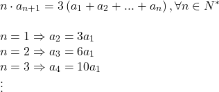 \[ 	\begin{array}{l} 	 n \cdot a_{n + 1}  = 3\left( {a_1  + a_2  + ... + a_n } \right),\forall n \in N^*  \\ 	  \\ 	 n = 1 \Rightarrow a_2  = 3a_1  \\ 	 n = 2 \Rightarrow a_3  = 6a_1  \\ 	 n = 3 \Rightarrow a_4  = 10a_1  \\ 	  \vdots  \\ 	 \end{array} 	\]