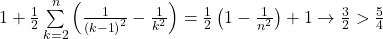 1 + \frac{1}{2}\sum\limits_{k = 2}^n {\left( {\frac{1}{{{{\left( {k - 1} \right)}^2}}} - \frac{1}{{{k^2}}}} \right)}  = \frac{1}{2}\left( {1 - \frac{1}{{{n^2}}}} \right) + 1 \to \frac{3}{2} > \frac{5}{4}