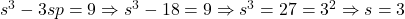 s^3-3sp=9 \Rightarrow s^3-18=9 \Rightarrow s^3=27=3^2 \Rightarrow s=3