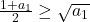 \bl\frac{1+a_{\tiny 1}}{2}\ge\sqrt{a_{\tiny 1}}