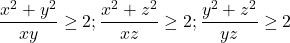 \[ 	\frac{{x^2  + y^2 }}{{xy}} \ge 2;\frac{{x^2  + z^2 }}{{xz}} \ge 2;\frac{{y^2  + z^2 }}{{yz}} \ge 2 	\]