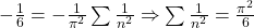 -\frac{1}{6} = -\frac{1}{\pi^2}\sum{\frac{1}{n^2}} \Rightarrow \sum{\frac{1}{n^2}}=\frac{\pi^2}{6}