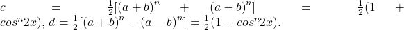 c=\frac{1}{2}[{(a+b)}^n+{(a-b)}^n]=\frac{1}{2}(1+{cos^n2x),\,d=\frac{1}{2}[{(a+b)}^n-{(a-b)}^n]=\frac{1}{2}(1-{cos^n2x).