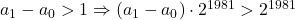 \bl a_{\small 1}-a_{\small 0}>1\Rightarrow (a_{\small 1}-a_{\small 0})\cdot 2^{\small 1981}> 2^{\small 1981}