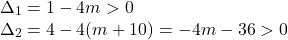  	\[ 	\begin{array}{l} 	 \Delta _1  = 1 - 4m > 0 \\ 	 \Delta _2  = 4 - 4(m + 10) =  - 4m - 36 > 0 \\ 	 \end{array} 	\] 	