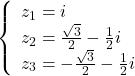 \[ 	\left\{ \begin{array}{l} 	 z_1  = i \\ 	 z_2  = \frac{{\sqrt 3 }}{2} - \frac{1}{2}i \\ 	 z_3  =  - \frac{{\sqrt 3 }}{2} - \frac{1}{2}i \\ 	 \end{array} \right. 	\]