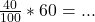  \frac{40}{100}*60=... 