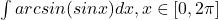 \int arcsin(sin x)dx, x\in \left [ 0, 2\pi  \right ] 	 	 	