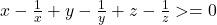 x-\frac{1}{x}+y-\frac{1}{y}+z-\frac{1}{z} >= 0