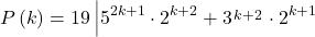  	\[ 	P\left( k \right) = 19\left| {5^{2k + 1}  \cdot 2^{k + 2}  + 3^{\scriptstyle  \hfill \atop 	  \scriptstyle k + 2 \hfill}  \cdot 2^{k + 1} } \right. 	\] 	