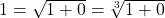 1=\sqrt{1+0}=\sqrt[3]{1+0}