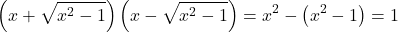 \[ 	\left( {x + \sqrt {x^2  - 1} } \right)\left( {x - \sqrt {x^2  - 1} } \right) = x^2  - \left( {x^2  - 1} \right) = 1 	\] 	