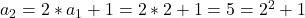  	{a}_{2} = 2*{a}_{1} + 1 = 2*2+1 = 5 = {2}^{2} +1 	