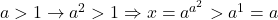 a>1 \rightarrow a^2>1 \Rightarrow x = a^{a^2}>a^1=a