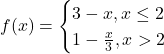 f(x)=\begin{cases} 3-x,x\leq 2 \\ 1-\frac{x}{3}, x> 2\end{cases}