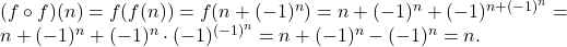 (f\circ f)(n)=f(f(n))=f(n+(-1)^n)=n+(-1)^n+(-1)^{n+(-1)^n}=\\n+(-1)^n+(-1)^n\cdot (-1)^{(-1)^n}=n+(-1)^n-(-1)^n=n.