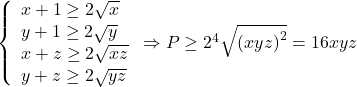 \left\{ \begin{array}{l} 	x + 1 \ge 2\sqrt x \\ 	y + 1 \ge 2\sqrt y \\ 	x + z \ge 2\sqrt {xz} \\ 	y + z \ge 2\sqrt {yz} 	\end{array} \right. \Rightarrow P \ge {2^4}\sqrt {{{\left( {xyz} \right)}^2}}  = 16xyz