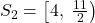 \bl S_{\small 2}=\left[4,\;\frac{11}{2}\right)