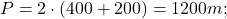 P=2\cdot(400+200)=1200m;