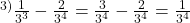 {\Large ^{3)}\frac{1}{3^3} - \frac{2}{3^4} =  \frac{3}{3^4} - \frac{2}{3^4} = \frac{1}{3^4}} 	