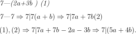  	 	\it{\Large \bl 7|(2a+3b ) (1)\\\;\\7|7 \Rightarrow 7|7(a+b) \Rightarrow 7| 7a+7b  (2)\\\;\\(1), (2) \Rightarrow 7|7a+7b-2a-3b  \Rightarrow 7| (5a+4b) .} 	