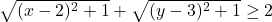 \sqrt {(x - 2)^2  + 1}  + \sqrt {(y - 3)^2  + 1}  \ge 2