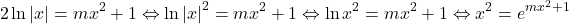 \[ 	2\ln \left| x \right| = mx^2  + 1 \Leftrightarrow \ln \left| x \right|^2  = mx^2  + 1 \Leftrightarrow \ln x^2  = mx^2  + 1 \Leftrightarrow x^2  = e^{mx^2  + 1} 	\] 	