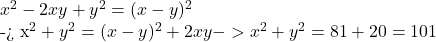  	x^2-2xy+y^2=(x-y)^2 	 	-> x^2+y^2=(x-y)^2+2xy 	-> x^2+y^2=81+20=101 	 	