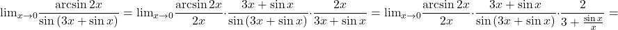 \[ 	\, {\lim }\limits_{x \to 0} \frac{{\arcsin 2x}}{{\sin \left( {3x + \sin x} \right)}} =  {\lim }\limits_{x \to 0} \frac{{\arcsin 2x}}{{2x}} \cdot \frac{{3x + \sin x}}{{\sin \left( {3x + \sin x} \right)}} \cdot \frac{{2x}}{{3x + \sin x}} =  {\lim }\limits_{x \to 0} \frac{{\arcsin 2x}}{{2x}} \cdot \frac{{3x + \sin x}}{{\sin \left( {3x + \sin x} \right)}} \cdot \frac{2}{{3 + \frac{{\sin x}}{x}}} = 	\] 	