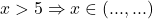 x>5\Rightarrow x\in(... , ...)