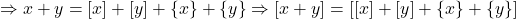 \Rightarrow x+y=[x]+[y]+\{x\}+\{y\} \Rightarrow [x+y]=[[x]+[y]+\{x\}+\{y\}]