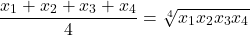  	\[ 	\frac{{x_1  + x_2  + x_3  + x_4 }}{4} = \sqrt[4]{{x_1 x_2 x_3 x_4 }} 	\] 	