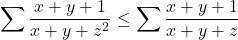 \[ 	\sum {\frac{{x + y + 1}}{{x + y + z^2 }}}  \le \sum {\frac{{x + y + 1}}{{x + y + z}}} 	\]