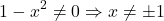  	\[ 	1 - x^2  \ne 0 \Rightarrow x \ne  \pm 1 	\] 	