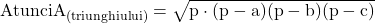 \rm{                Atunci   A_{(triunghiului)}=\sqrt{p\cdot(p-a)(p-b)(p-c)} 	\re