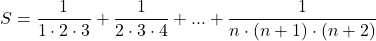 \[ 	S = \frac{1}{{1 \cdot 2 \cdot 3}} + \frac{1}{{2 \cdot 3 \cdot 4}} + ... + \frac{1}{{n \cdot (n + 1) \cdot (n + 2)}} 	\]