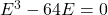  	E^{3}-64E= 0 	 	