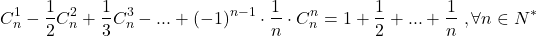  	\[ 	C_n^1  - \frac{1}{2}C_n^2  + \frac{1}{3}C_n^3  - ... + ( - 1)^{n - 1}  \cdot \frac{1}{n} \cdot C_n^n  = 1 + \frac{1}{2} + ... + \frac{1}{n}\;,\forall n \in N^* 	\] 	