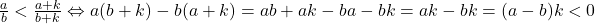 \frac{a}{b}<\frac{a+k}{b+k}\Leftrightarrow a(b+k)-b(a+k)=ab+ak-ba-bk=ak-bk=(a-b)k<0