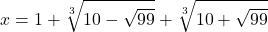 \[x = 1 + \sqrt[3]{{10 - \sqrt {99} }} + \sqrt[3]{{10 + \sqrt {99} }}{\rm{ }}\] 	