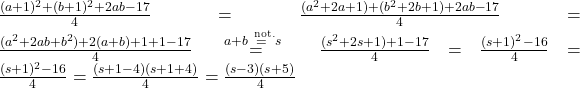 \frac{(a+1)^2+(b+1)^2+2ab-17}{4}=\frac{(a^2+2a+1)+(b^2+2b+1)+2ab-17}{4}=\frac{(a^2+2ab+b^2)+2(a+b)+1+1-17}{4}\ \stackrel{a+b\stackrel{\ \rm{not.}}{=}s \ }{=}\ \frac{(s^2+2s+1)+1-17}{4}=\frac{(s+1)^2-16}{4}=\frac{(s+1)^2-16}{4}=\frac{(s+1-4)(s+1+4)}{4}=\frac{(s-3)(s+5)}{4}