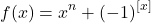 \[ 	f(x) = x\nolimits^n  + ( - 1){}^{[x]} 	\] 	