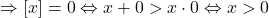 \[ 	 \Rightarrow [x] = 0 \Leftrightarrow x + 0 > x \cdot 0 \Leftrightarrow x > 0 	\]